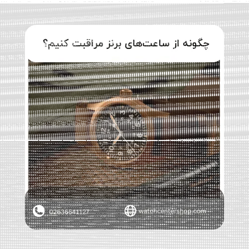چگونه از ساعت‌های برنز مراقبت کنیم؟ راهنمای کامل برای حفظ زیبایی ساعت شما